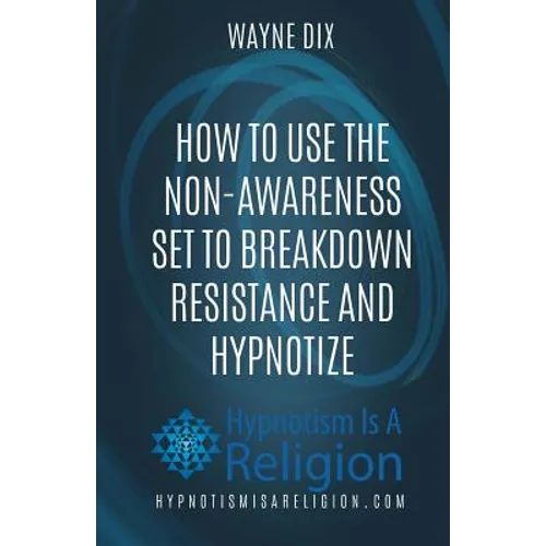 How To Use The Non-Awareness Set To Breakdown Resistance and Hypnotize - Paperback