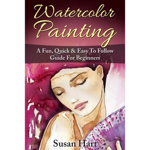 Watercolor Painting: A Practical & Easy To Follow Guide For Beginners - Paperback