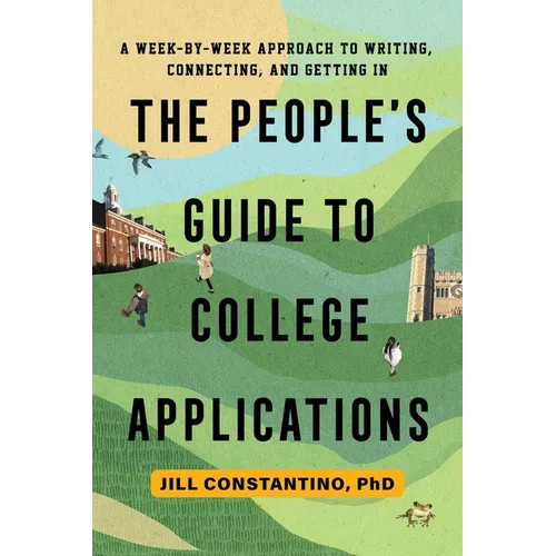 The People's Guide to College Applications: A Week-by-Week Approach to Writing, Connecting, and Getting In - Paperback