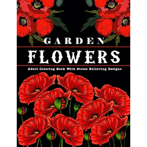 Garden Flowers: Adult Coloring Book with beautiful realistic & natural flowers, bouquets, floral designs, sunflowers, roses, leaves, b - Paperback