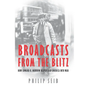 Broadcasts from the Blitz: How Edward R. Murrow Helped Lead America Into War - Hardcover