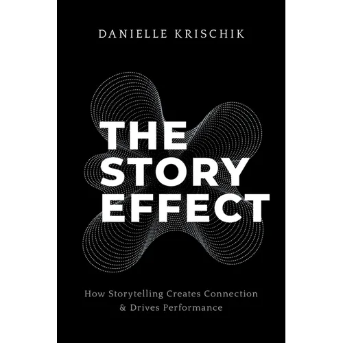 The Story Effect: How Storytelling Creates Connection & Drives Performance - Paperback
