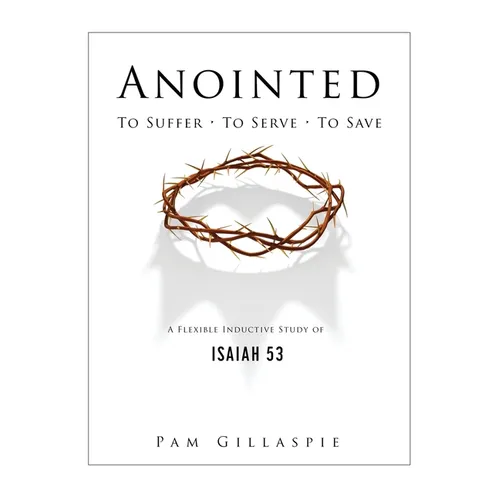 Anointed: To Suffer, To Serve, To Save: A Flexible Inductive Study of Isaiah 53 - Paperback
