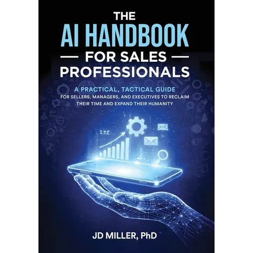 The AI Handbook for Sales Professionals: A Practical, Tactical Guide for Sellers, Managers, and Executives to Reclaim Their Time and Expand Their Huma - Hardcover