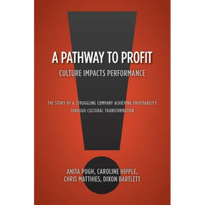 A Pathway to Profit: Culture Impacts Performance The Story of a Struggling Company Achieving Profitability through Cultural Transformation - Paperback