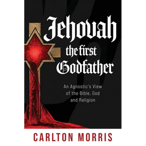 Jehovah the First God Father: An Agnostic's View of the Bible, God and Religion - Paperback