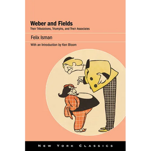 Weber and Fields: Their Tribulations, Triumphs, and Their Associates - Paperback