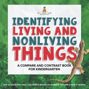Identifying Living and Nonliving Things A Compare and Contrast Book for Kindergarten Life Science for Kids Children's Books on Science, Nature & How I - Paperback