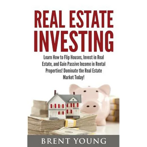 Real Estate Investing: Learn How to Flip Houses, Invest in Real Estate and Gain Passive Income in Rental Properties - Paperback
