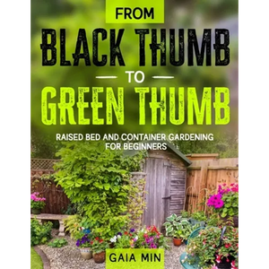 From Black Thumb To Green Thumb: Raised Bed And Container Gardening For Beginners - Paperback