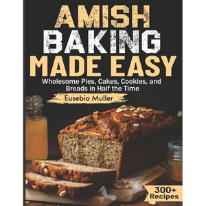 Amish Baking Made Easy: Wholesome Pies, Cakes, Cookies, and Breads in Half the Time - Paperback