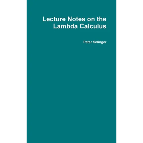 Lecture Notes on the Lambda Calculus - Hardcover