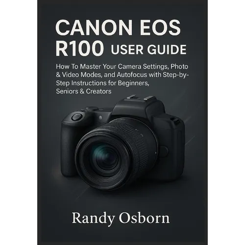Canon EOS R100 User Guide: How To Master Your Camera Settings, Photo & Video Modes, and Autofocus with Step-by-Step Instructions for Beginners, Senior - Paperback