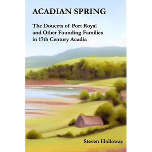 Acadian Spring: The Doucets of Port Royal and Other Founding Families in 17th Century Acadia - Paperback