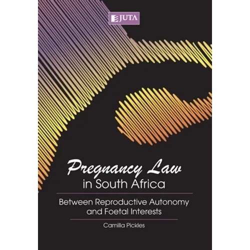 Pregnancy Law in South Africa: Between Reproductive Autonomy and Foetal Interests - Paperback