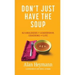 Don't Just Have the Soup: 52 Analogies for Leadership, Coaching and Life - Hardcover