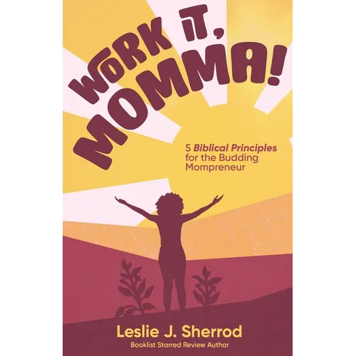 Work It, Momma!: 5 Biblical Principles for the Budding Mompreneur - Paperback