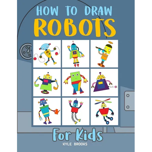 How to Draw Robots: Learn How to Draw Robots for Kids with Step by Step Guide - Paperback