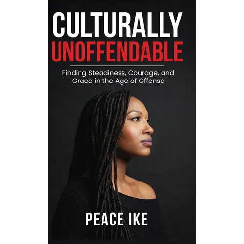 Culturally Unoffendable: Finding Steadiness, Courage, and Grace in the Age of Offense - Hardcover