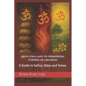 Kriya Yoga and the Primordial Powers of Creation: A Guide to Sattva, Rajas and Tamas - Paperback