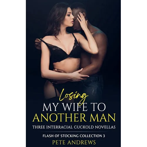 Losing My Wife To Another Man - Three Interracial Cuckold Novellas: Flash of Stocking Collection 3 - Paperback