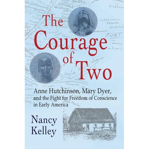 The Courage of Two: Anne Hutchinson, Mary Dyer and the Fight for Freedom of Conscience in Early America - Paperback