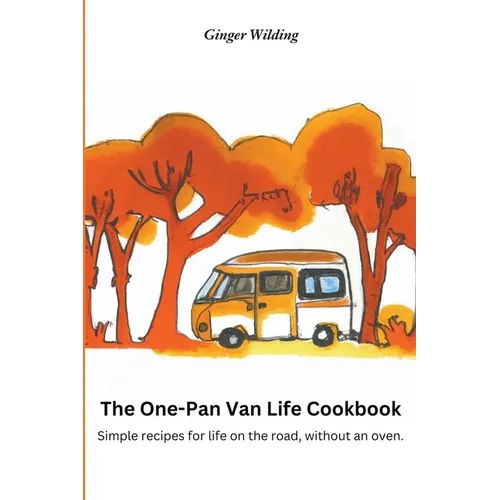The One-Pan Van Life Cookbook: Simple Recipes for Life on the Road, Without an Oven. - Paperback