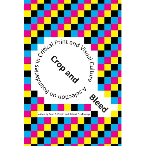 Crop and Bleed: A Selection on Boundaries in Critical Print and Visual Culture - Paperback