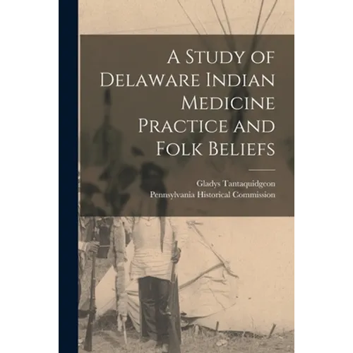 A Study of Delaware Indian Medicine Practice and Folk Beliefs - Paperback
