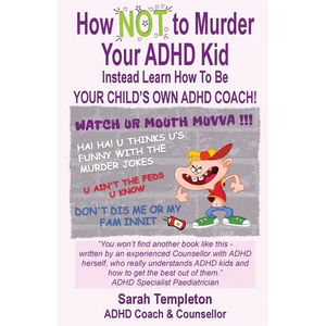 How NOT to Murder your ADHD Kid: Instead Learn How To Be Your Child's Own ADHD Coach! - Paperback