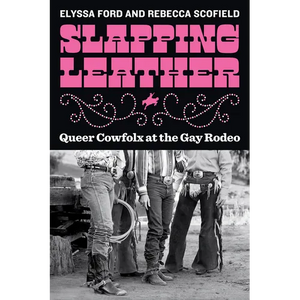 Slapping Leather: Queer Cowfolx at the Gay Rodeo - Paperback