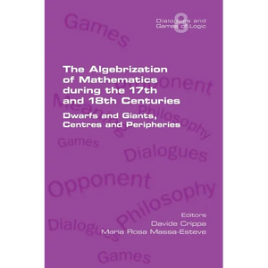 The Algebrization of Mathematics during the 17th and 18th Centuries. Dwarfs and Giants, Centres and Peripheries - Paperback