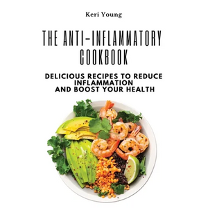 The Anti-Inflammatory Cookbook: Delicious Recipes to Reduce Inflammation and Boost Your Health - Paperback