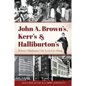 John A. Brown's, Kerr's & Halliburton's: Where Oklahoma City Loved to Shop - Paperback