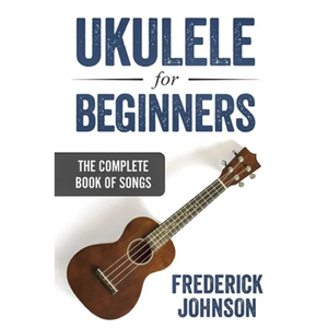 Ukulele For Beginners: The Complete Book of Songs - Paperback