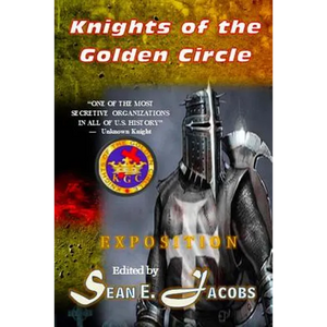 Exposition - The Knights of the Golden Circle: The Most Secretive Society in All of U. S. History - Paperback