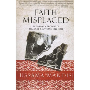 Faith Misplaced: The Broken Promise of U.S.-Arab Relations: 1820-2001 - Paperback