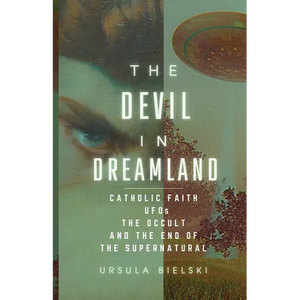 The Devil in Dreamland: Catholic Faith, UFOs, the Occult and the End of the Supernatural - Paperback
