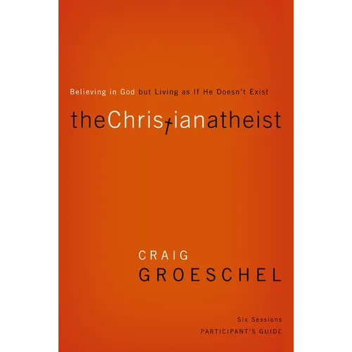 The Christian Atheist Bible Study Participant's Guide: Believing in God But Living as If He Doesn't Exist (Participant's Guide) - Paperback