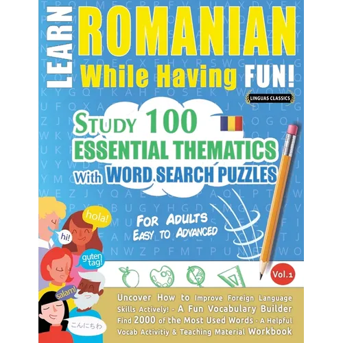 Learn Romanian While Having Fun! - For Adults: EASY TO ADVANCED - STUDY 100 ESSENTIAL THEMATICS WITH WORD SEARCH PUZZLES - VOL.1 - Uncover How to Impr - Paperback