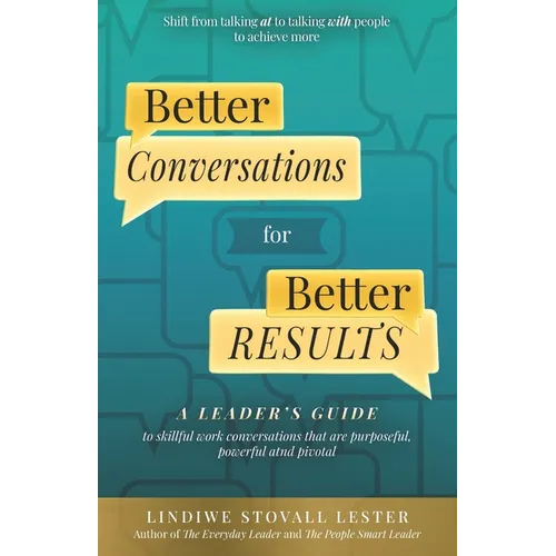 Better Conversations for Better Results: A Leader's Guide to Skillful Work Conversations - Paperback