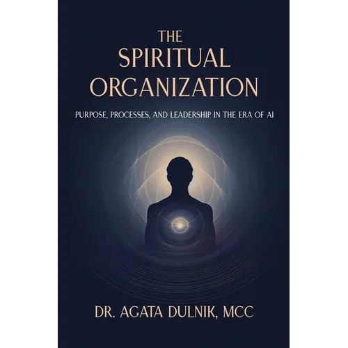 The Spiritual Organization: Purpose, Processes, and Leadership in the Era of AI - Paperback