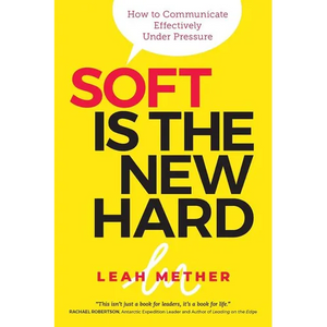 Soft Is The New Hard: How to Communicate Effectively Under Pressure - Paperback