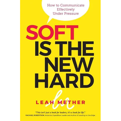 Soft Is The New Hard: How to Communicate Effectively Under Pressure - Paperback