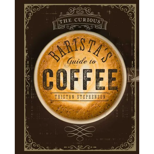 The Curious Barista's Guide to Coffee - Hardcover