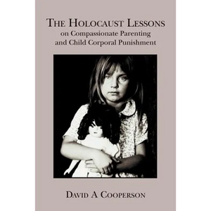 The Holocaust Lessons on Compassionate Parenting and Child Corporal Punishment - Paperback