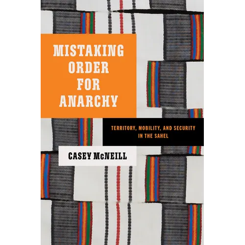 Mistaking Order for Anarchy: Territory, Mobility, and Security in the Sahel - Paperback