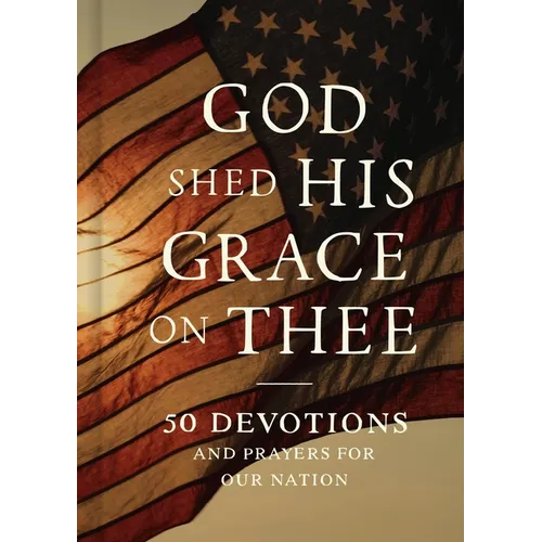 God Shed His Grace on Thee: 50 Devotions and Prayers for Our Nation - Hardcover