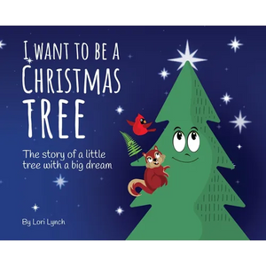 I Want To Be a Christmas Tree: The Story of A Little Tree with A Big Dream - Hardcover