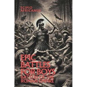 Epic Battles for Boys: Battles of the Roman Empire - Paperback
